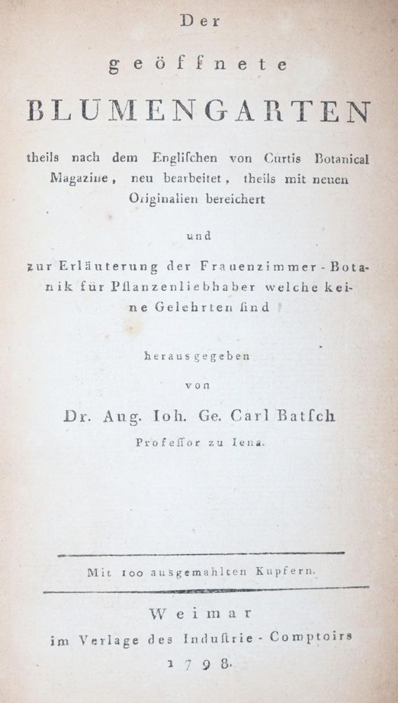 Batsch,A.J.G.K. – Der geöffnete Blumengarten theils nach dem Englischen von Curtis Botanical Magazine, neu bearbeitet, theils mi