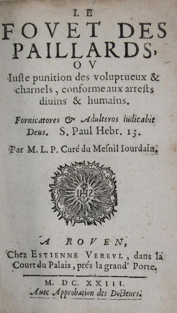 (Le Picard,M.). Le fouet des paillards, ou Juste punition des voluptueux & charnels, conforme aux arrests divins & humains